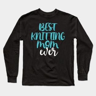 Best Knitting Mom Ever Long Sleeve T-Shirt